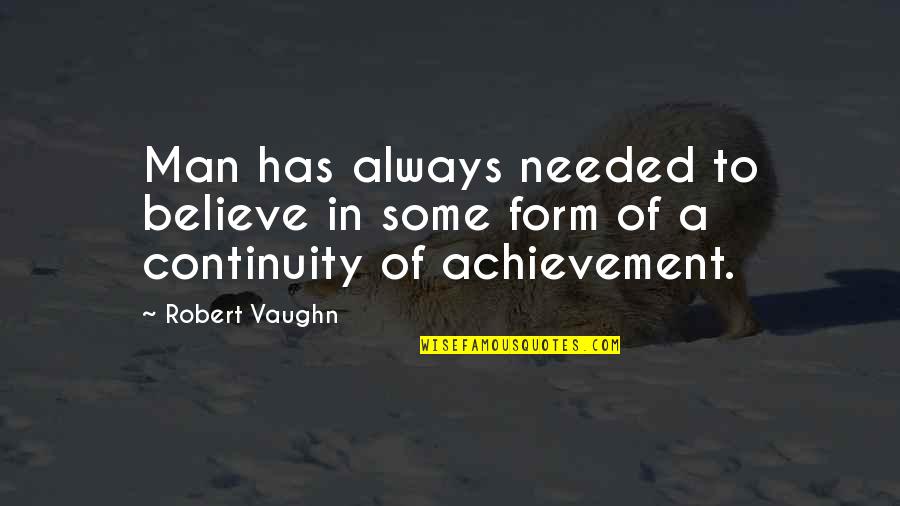 Achievement Quotes By Robert Vaughn: Man has always needed to believe in some