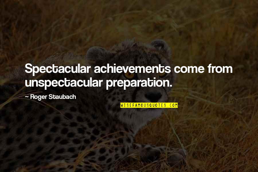 Achievement Quotes By Roger Staubach: Spectacular achievements come from unspectacular preparation.