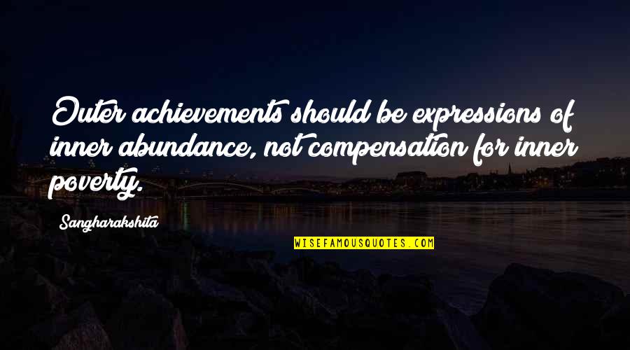 Achievement Quotes By Sangharakshita: Outer achievements should be expressions of inner abundance,