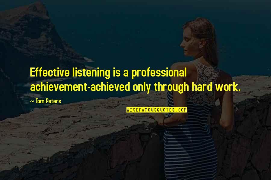 Achievement Quotes By Tom Peters: Effective listening is a professional achievement-achieved only through