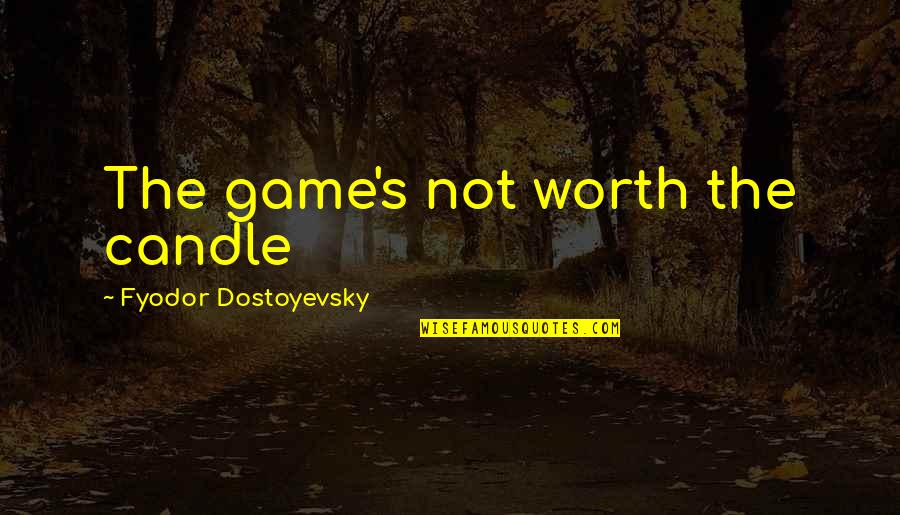 Achievement Sayings And Quotes By Fyodor Dostoyevsky: The game's not worth the candle