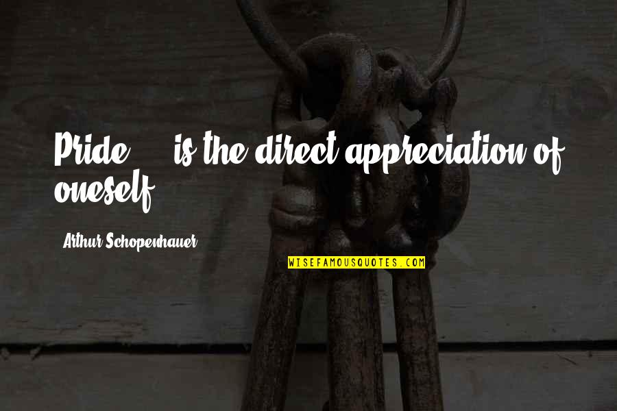 Achievement Wall Quotes By Arthur Schopenhauer: Pride ... is the direct appreciation of oneself. Achievement Wall Quotes By Arthur Schopenhauer: Pride ... is the direct appreciation of oneself.