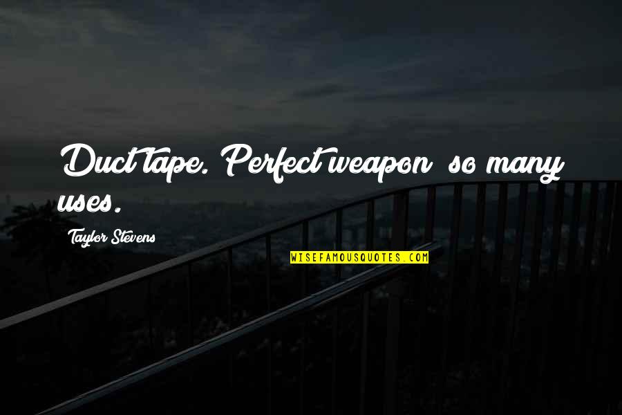Achievementbas Quotes By Taylor Stevens: Duct tape. Perfect weapon; so many uses.