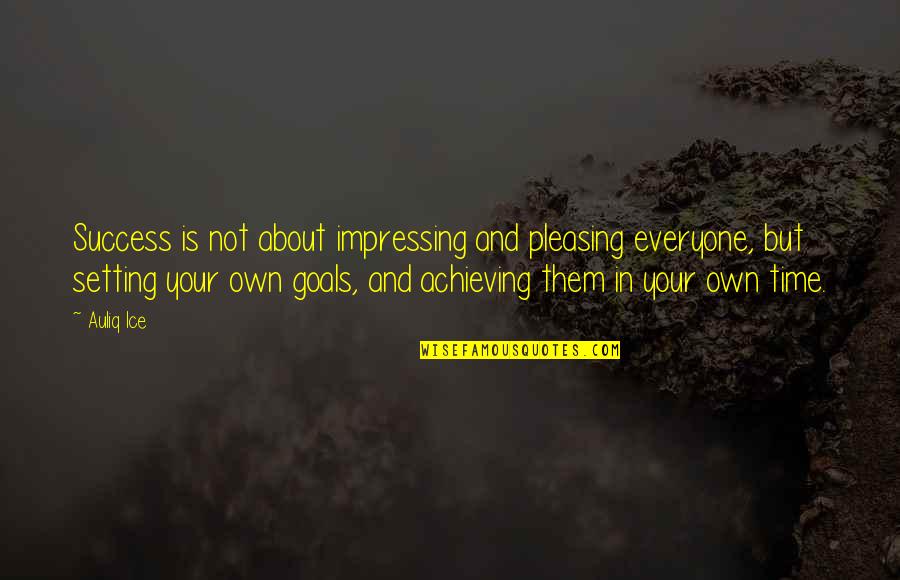 Achievements And Goals Quotes By Auliq Ice: Success is not about impressing and pleasing everyone,