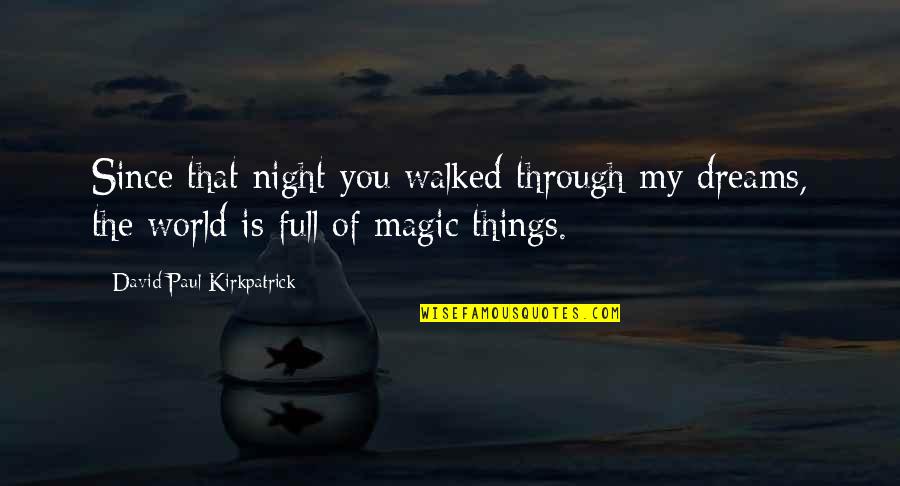 Achievements And Goals Quotes By David Paul Kirkpatrick: Since that night you walked through my dreams,