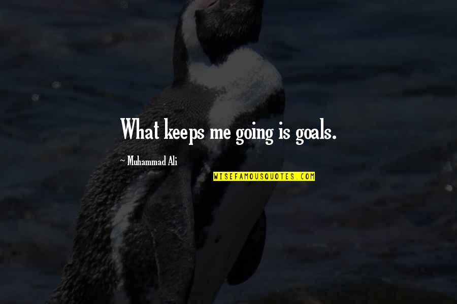 Achievements And Goals Quotes By Muhammad Ali: What keeps me going is goals.