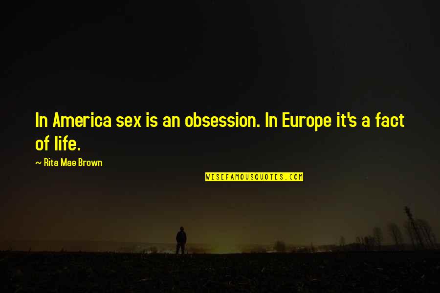 Achievements And Goals Quotes By Rita Mae Brown: In America sex is an obsession. In Europe
