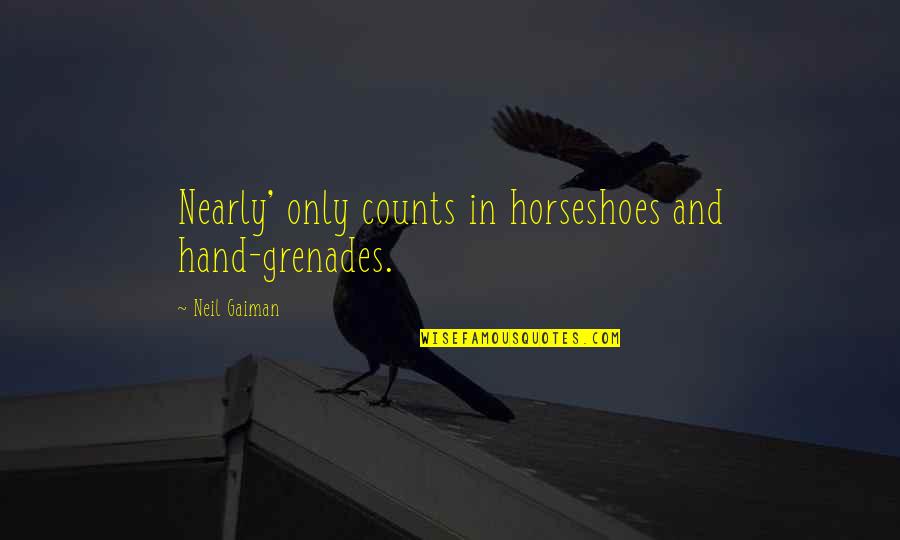 Achievements And Success Quotes By Neil Gaiman: Nearly' only counts in horseshoes and hand-grenades.