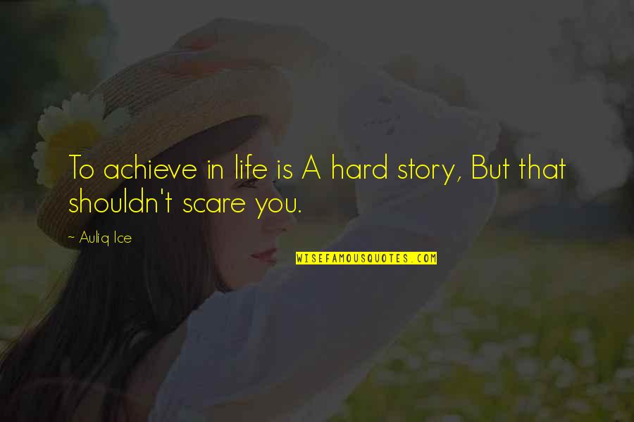 Achievements In Life Quotes By Auliq Ice: To achieve in life is A hard story,