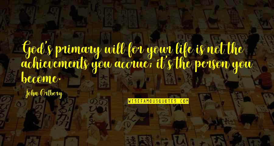 Achievements In Life Quotes By John Ortberg: God's primary will for your life is not