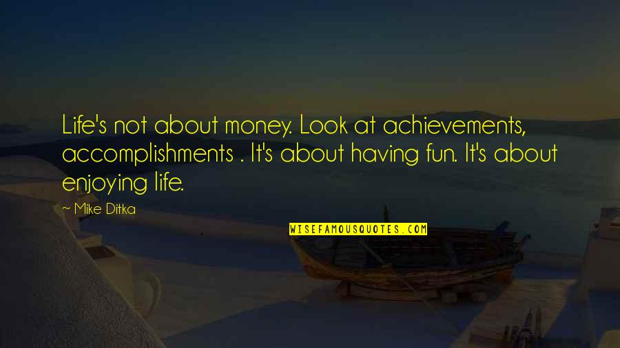 Achievements In Life Quotes By Mike Ditka: Life's not about money. Look at achievements, accomplishments