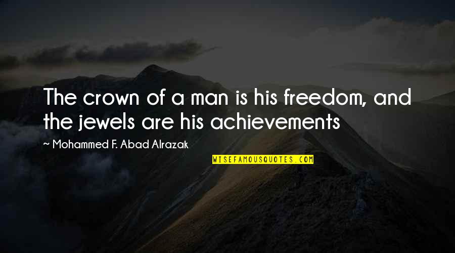 Achievements In Life Quotes By Mohammed F. Abad Alrazak: The crown of a man is his freedom,