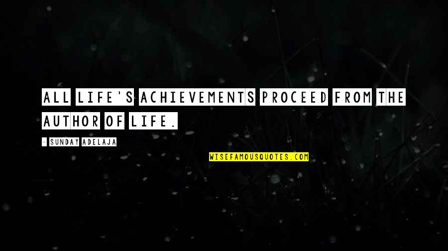 Achievements In Life Quotes By Sunday Adelaja: All life's achievements proceed from the Author of