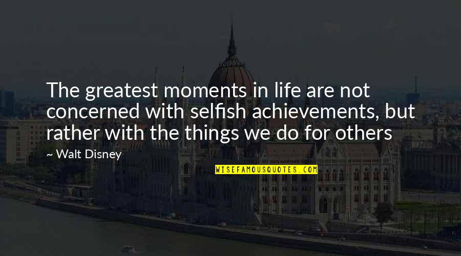 Achievements In Life Quotes By Walt Disney: The greatest moments in life are not concerned