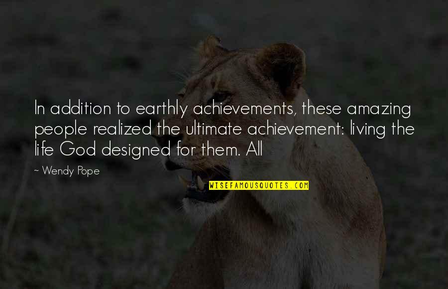 Achievements In Life Quotes By Wendy Pope: In addition to earthly achievements, these amazing people