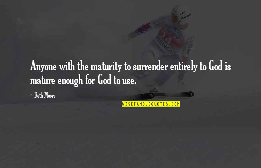 Achievements In Sports Quotes By Beth Moore: Anyone with the maturity to surrender entirely to