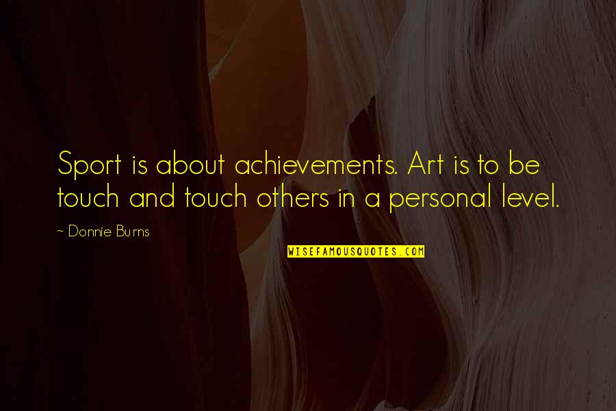 Achievements In Sports Quotes By Donnie Burns: Sport is about achievements. Art is to be