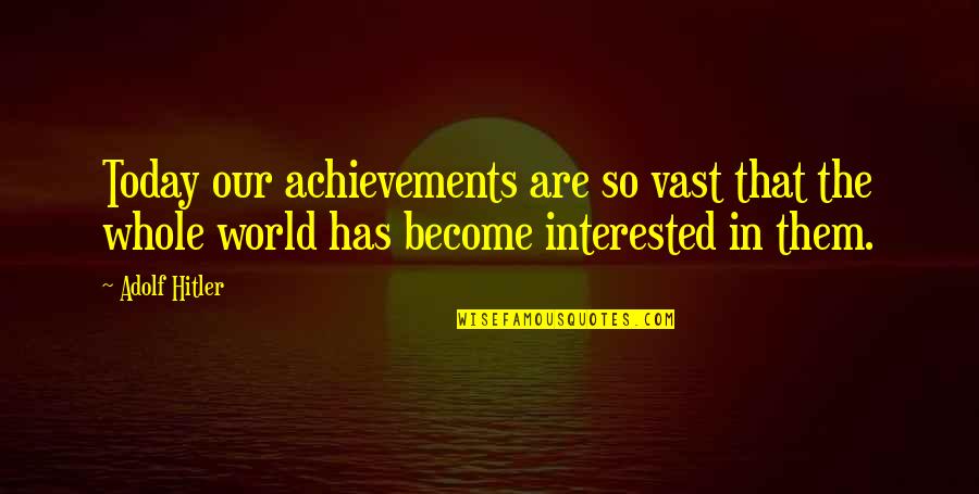 Achievements Quotes By Adolf Hitler: Today our achievements are so vast that the