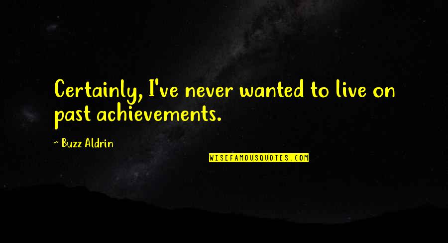 Achievements Quotes By Buzz Aldrin: Certainly, I've never wanted to live on past