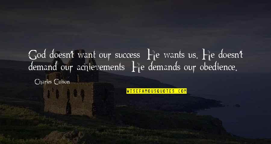 Achievements Quotes By Charles Colson: God doesn't want our success; He wants us.