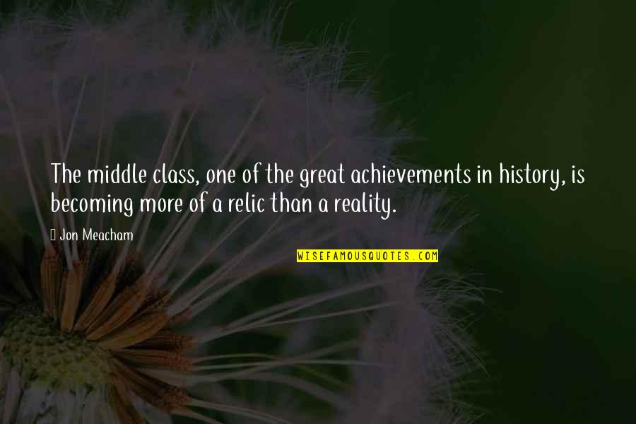 Achievements Quotes By Jon Meacham: The middle class, one of the great achievements