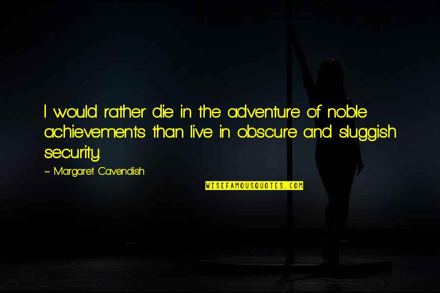 Achievements Quotes By Margaret Cavendish: I would rather die in the adventure of