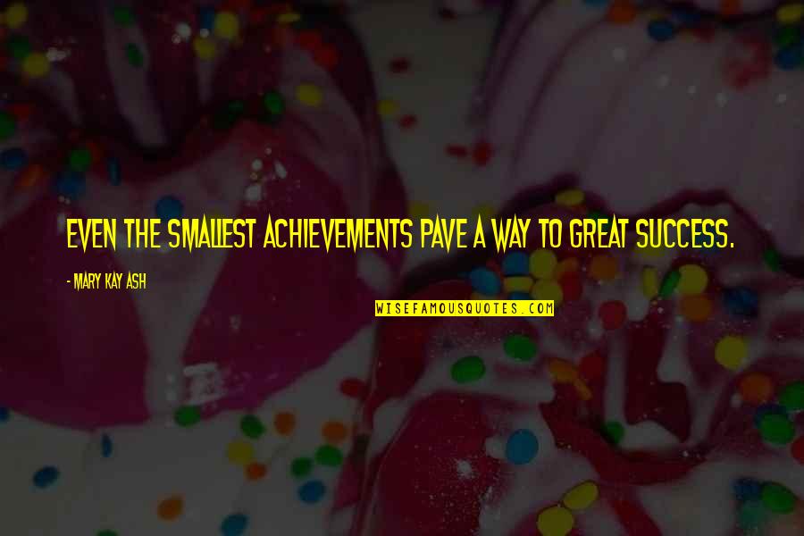 Achievements Quotes By Mary Kay Ash: Even the smallest achievements pave a way to