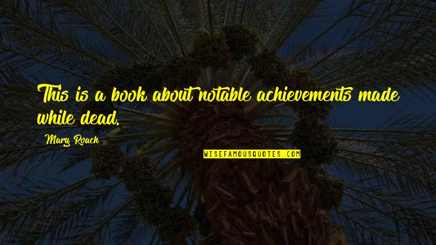 Achievements Quotes By Mary Roach: This is a book about notable achievements made