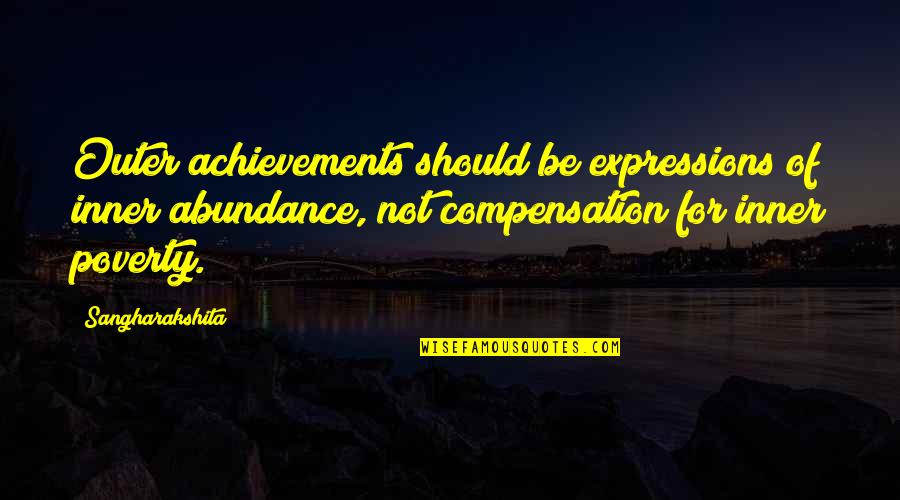 Achievements Quotes By Sangharakshita: Outer achievements should be expressions of inner abundance,