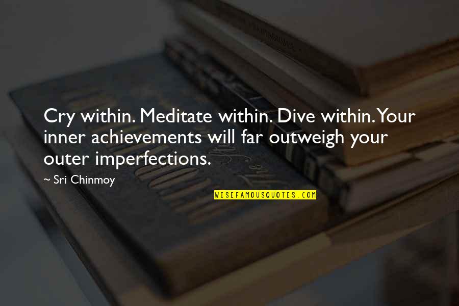 Achievements Quotes By Sri Chinmoy: Cry within. Meditate within. Dive within. Your inner
