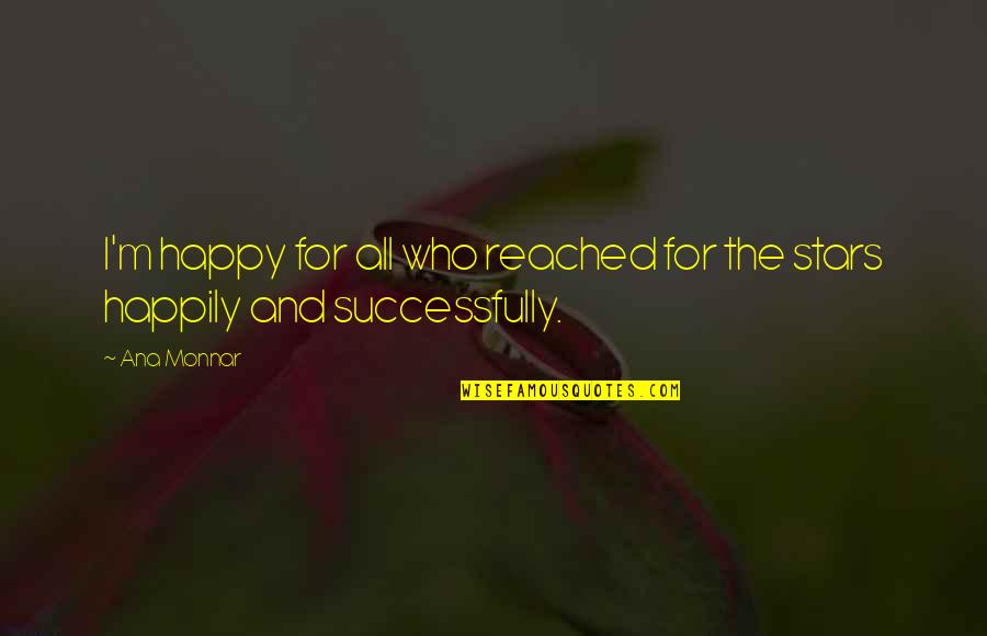 Achievements Success Quotes By Ana Monnar: I'm happy for all who reached for the