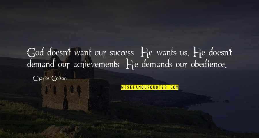 Achievements Success Quotes By Charles Colson: God doesn't want our success; He wants us.