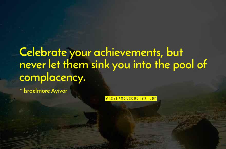 Achievements Success Quotes By Israelmore Ayivor: Celebrate your achievements, but never let them sink