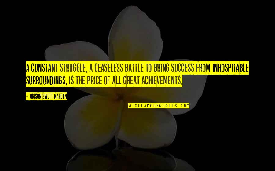 Achievements Success Quotes By Orison Swett Marden: A constant struggle, a ceaseless battle to bring