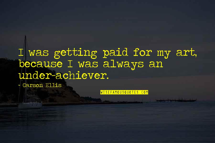 Achiever Quotes By Carson Ellis: I was getting paid for my art, because