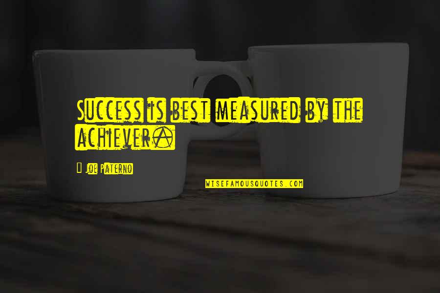 Achiever Quotes By Joe Paterno: Success is best measured by the achiever. Achiever Quotes By Joe Paterno: Success is best measured by the achiever.