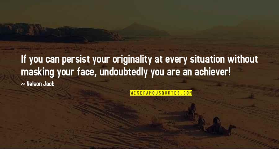 Achiever Quotes By Nelson Jack: If you can persist your originality at every Achiever Quotes By Nelson Jack: If you can persist your originality at every