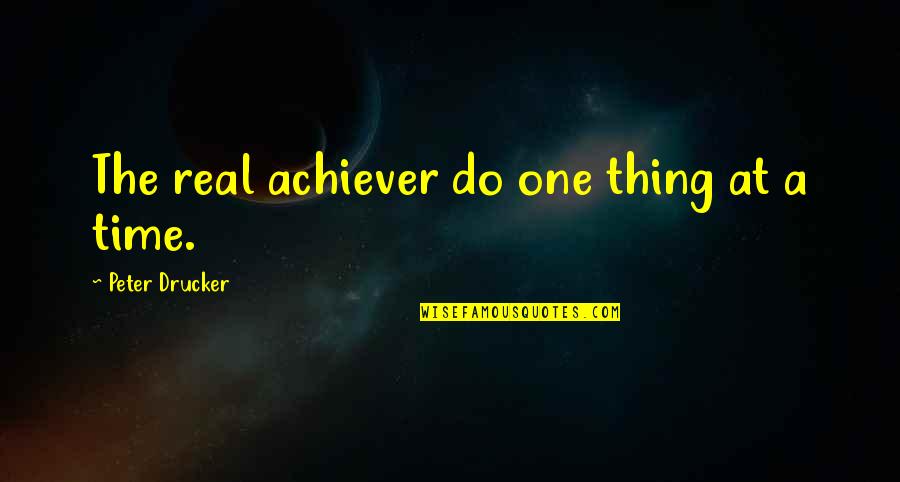 Achiever Quotes By Peter Drucker: The real achiever do one thing at a Achiever Quotes By Peter Drucker: The real achiever do one thing at a