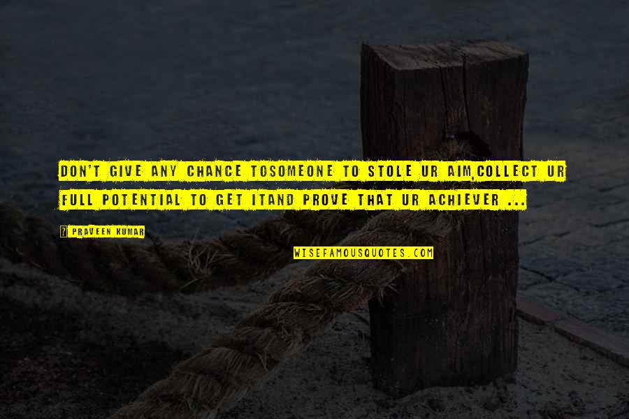 Achiever Quotes By Praveen Kumar: Don't give any chance tosomeone to stole ur Achiever Quotes By Praveen Kumar: Don't give any chance tosomeone to stole ur