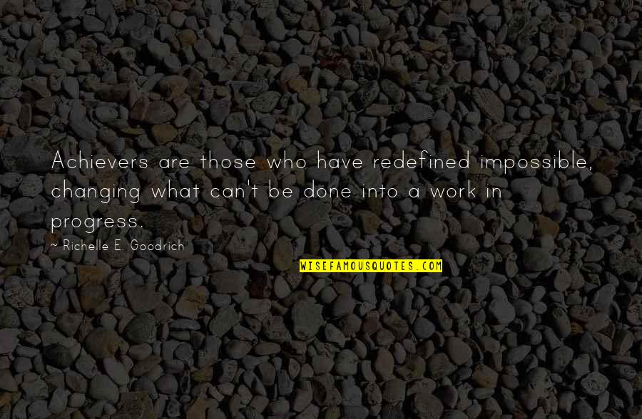 Achiever Quotes By Richelle E. Goodrich: Achievers are those who have redefined impossible, changing Achiever Quotes By Richelle E. Goodrich: Achievers are those who have redefined impossible, changing