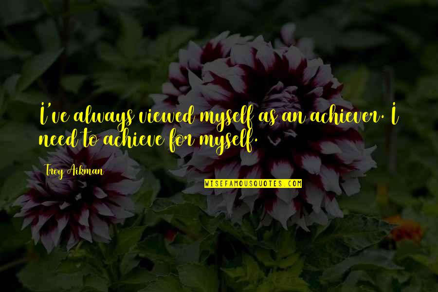 Achiever Quotes By Troy Aikman: I've always viewed myself as an achiever. I