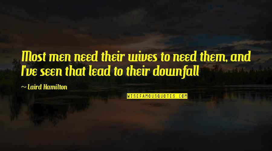 Achiever Quotes Quotes By Laird Hamilton: Most men need their wives to need them,