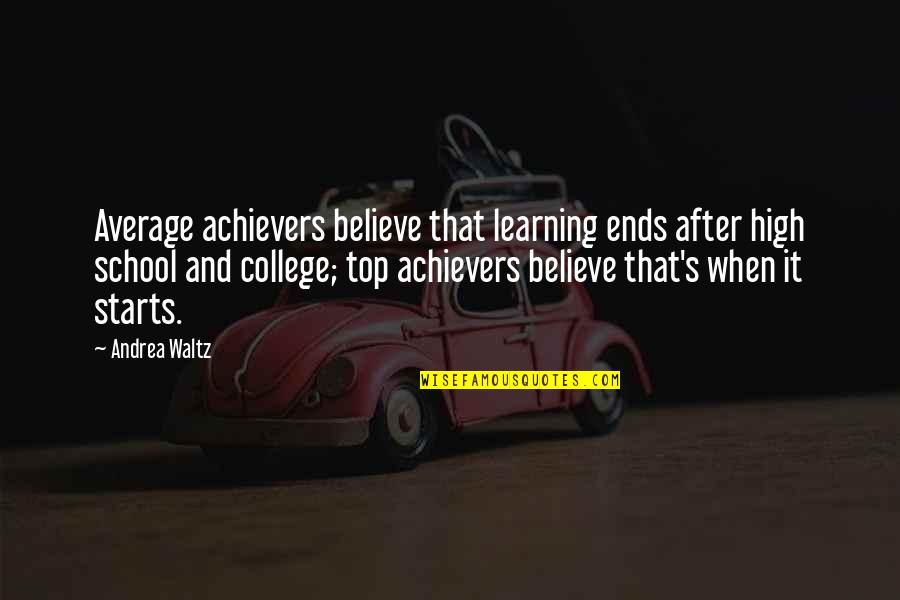 Achievers Quotes By Andrea Waltz: Average achievers believe that learning ends after high Achievers Quotes By Andrea Waltz: Average achievers believe that learning ends after high