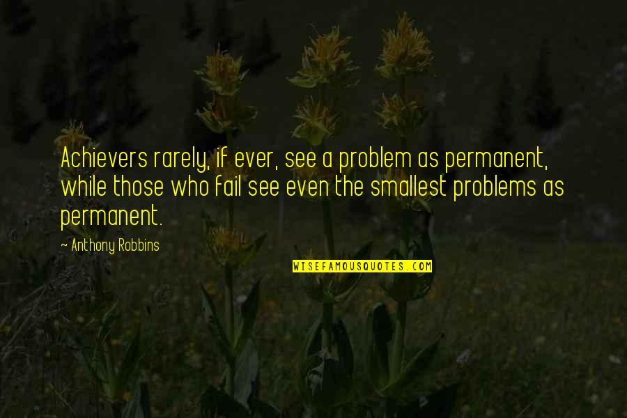 Achievers Quotes By Anthony Robbins: Achievers rarely, if ever, see a problem as