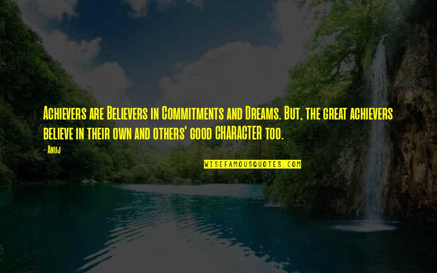 Achievers Quotes By Anuj: Achievers are Believers in Commitments and Dreams. But,