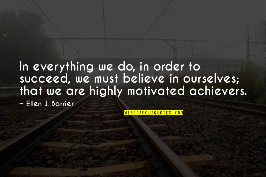 Achievers Quotes By Ellen J. Barrier: In everything we do, in order to succeed, Achievers Quotes By Ellen J. Barrier: In everything we do, in order to succeed,