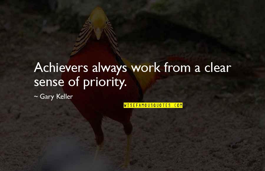 Achievers Quotes By Gary Keller: Achievers always work from a clear sense of