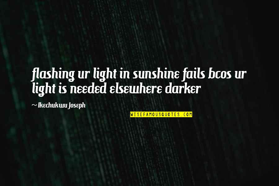 Achievers Quotes By Ikechukwu Joseph: flashing ur light in sunshine fails bcos ur
