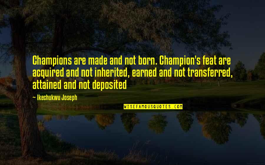 Achievers Quotes By Ikechukwu Joseph: Champions are made and not born. Champion's feat