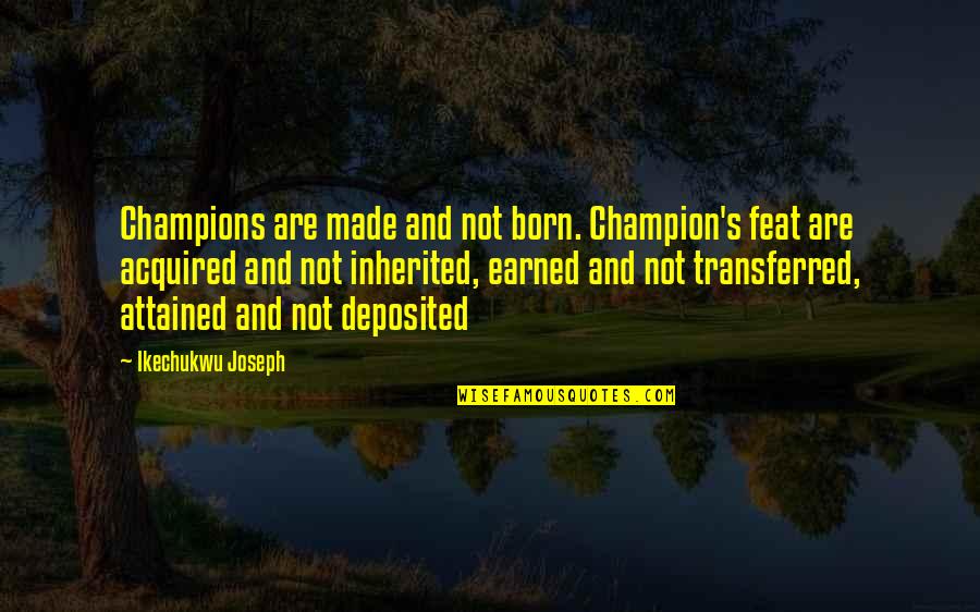 Achievers Quotes By Ikechukwu Joseph: Champions are made and not born. Champion's feat Achievers Quotes By Ikechukwu Joseph: Champions are made and not born. Champion's feat